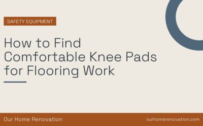 How to Find Comfortable Knee Pads for Flooring Work