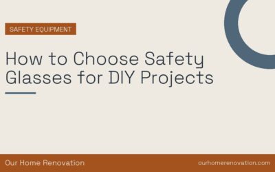 How to Choose Safety Glasses for DIY Projects